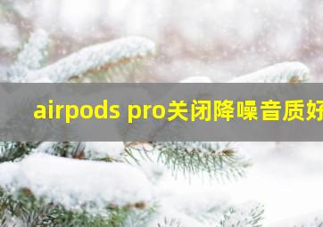 airpods pro关闭降噪音质好